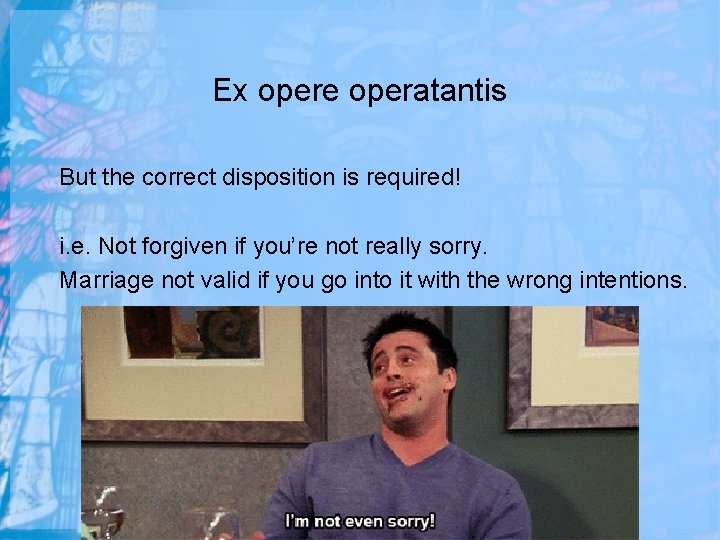 Ex opere operatantis But the correct disposition is required! i. e. Not forgiven if