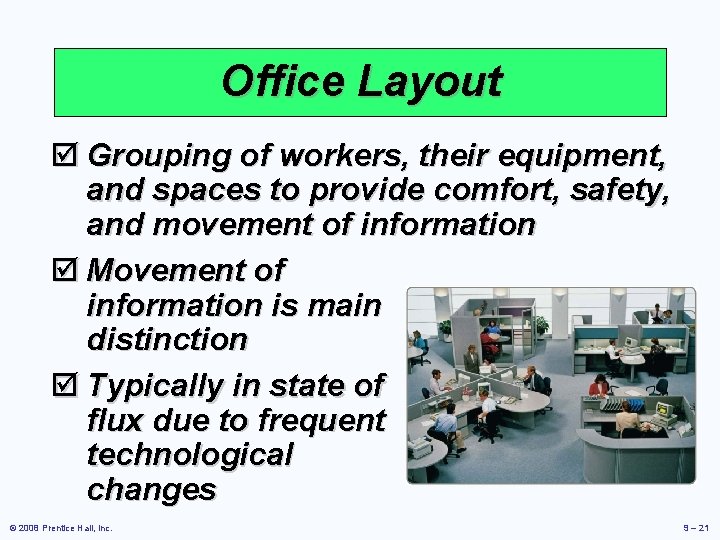 Office Layout þ Grouping of workers, their equipment, and spaces to provide comfort, safety,