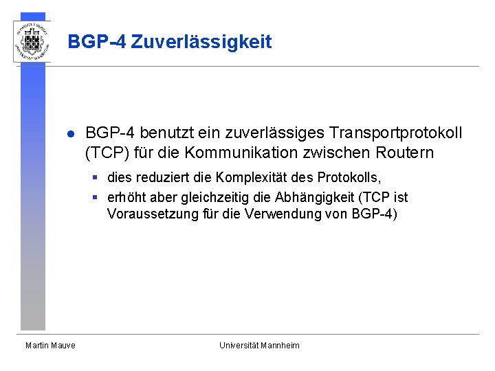 BGP-4 Zuverlässigkeit l BGP-4 benutzt ein zuverlässiges Transportprotokoll (TCP) für die Kommunikation zwischen Routern