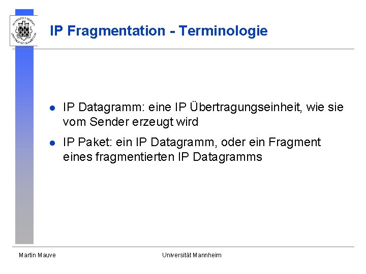 IP Fragmentation - Terminologie l IP Datagramm: eine IP Übertragungseinheit, wie sie vom Sender