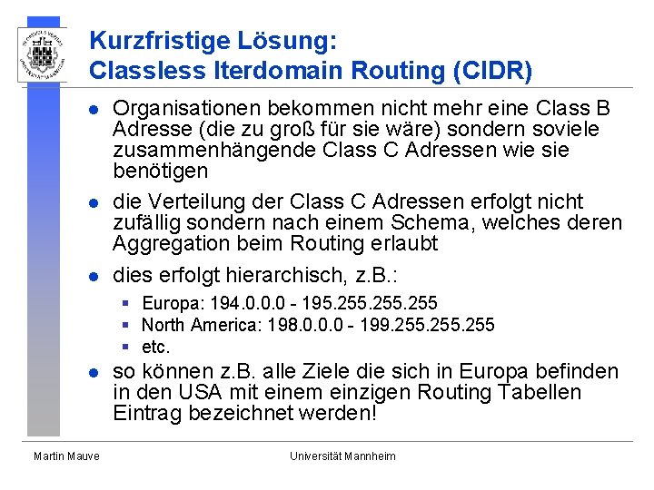 Kurzfristige Lösung: Classless Iterdomain Routing (CIDR) l l l Organisationen bekommen nicht mehr eine