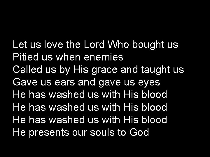 Let us love the Lord Who bought us Pitied us when enemies Called us