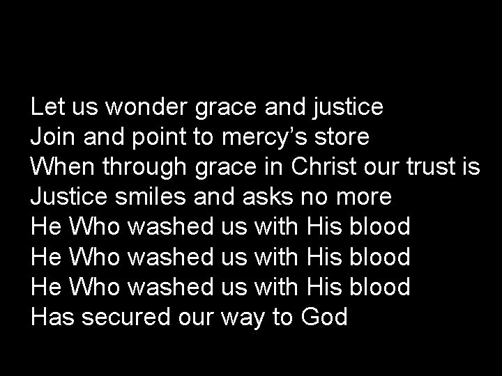 Let us wonder grace and justice Join and point to mercy’s store When through