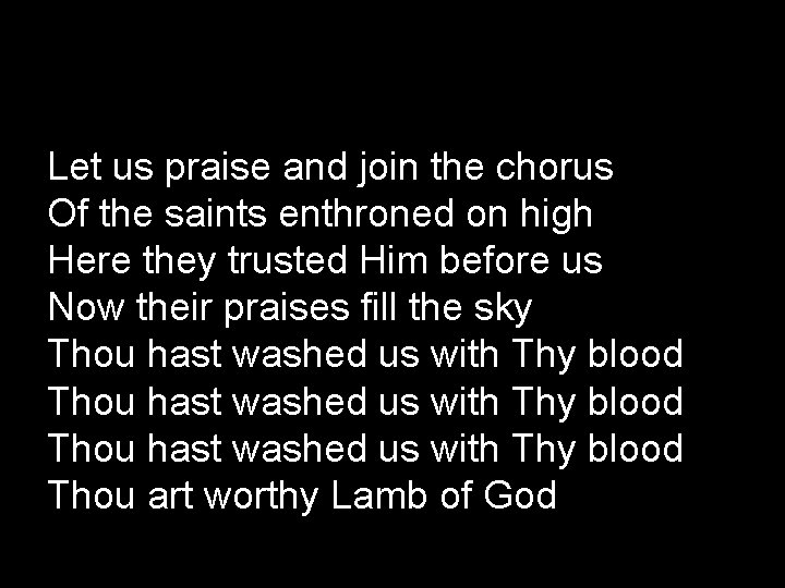 Let us praise and join the chorus Of the saints enthroned on high Here