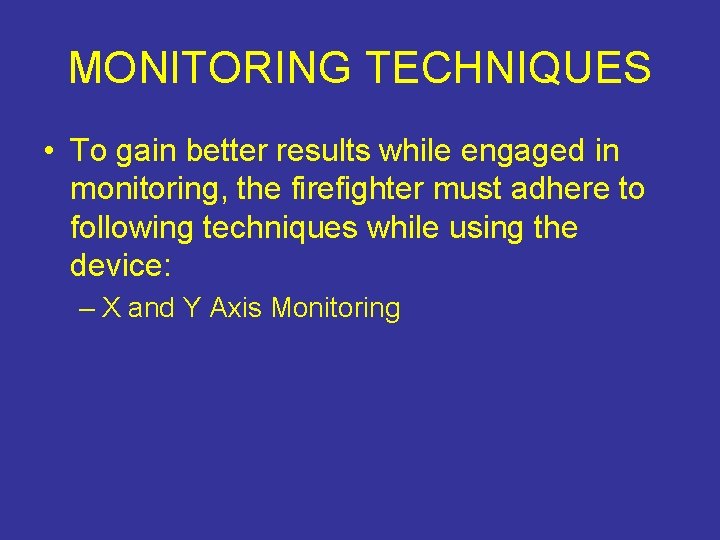 MONITORING TECHNIQUES • To gain better results while engaged in monitoring, the firefighter must