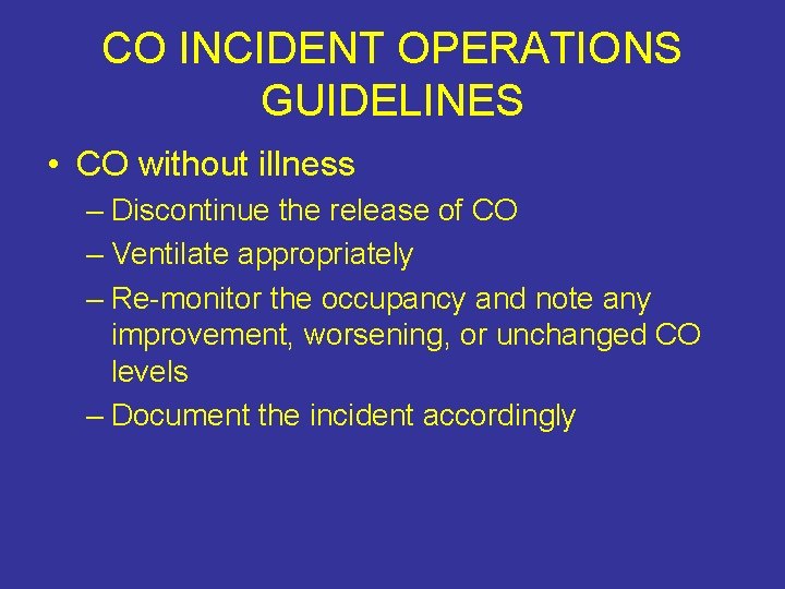CO INCIDENT OPERATIONS GUIDELINES • CO without illness – Discontinue the release of CO