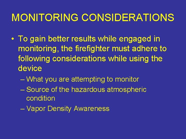 MONITORING CONSIDERATIONS • To gain better results while engaged in monitoring, the firefighter must