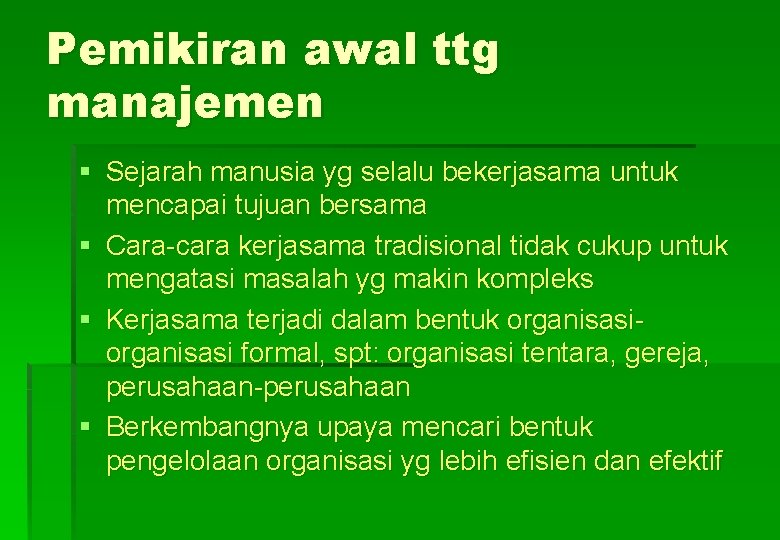 Pemikiran awal ttg manajemen § Sejarah manusia yg selalu bekerjasama untuk mencapai tujuan bersama