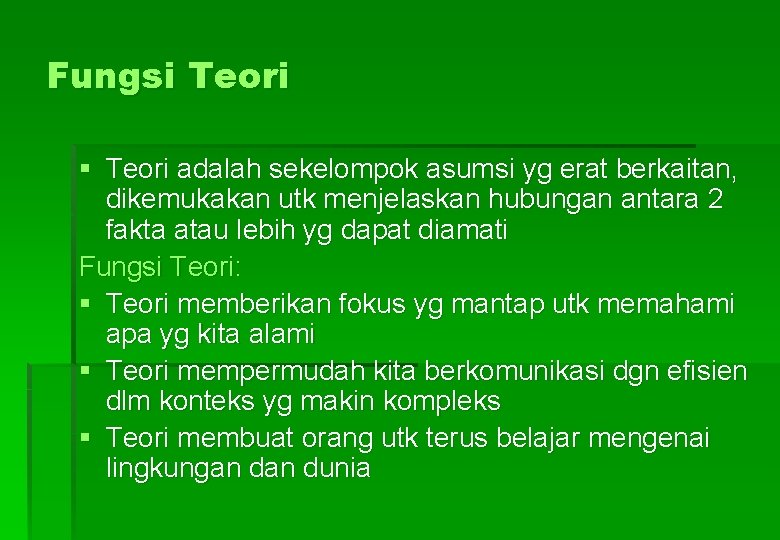 Fungsi Teori § Teori adalah sekelompok asumsi yg erat berkaitan, dikemukakan utk menjelaskan hubungan