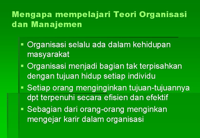 Mengapa mempelajari Teori Organisasi dan Manajemen § Organisasi selalu ada dalam kehidupan masyarakat §