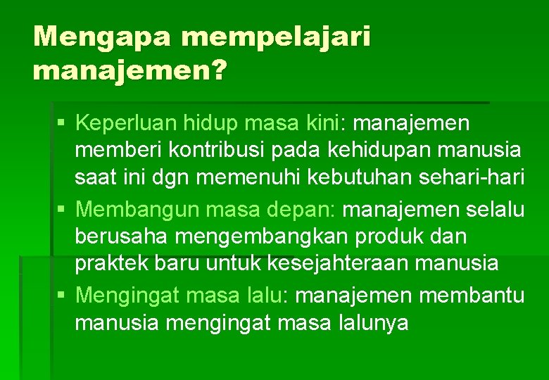 Mengapa mempelajari manajemen? § Keperluan hidup masa kini: manajemen memberi kontribusi pada kehidupan manusia