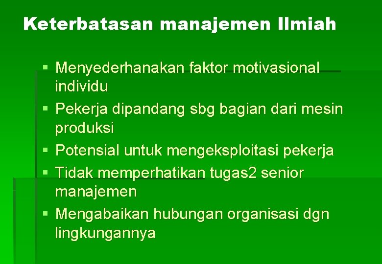 Keterbatasan manajemen Ilmiah § Menyederhanakan faktor motivasional individu § Pekerja dipandang sbg bagian dari