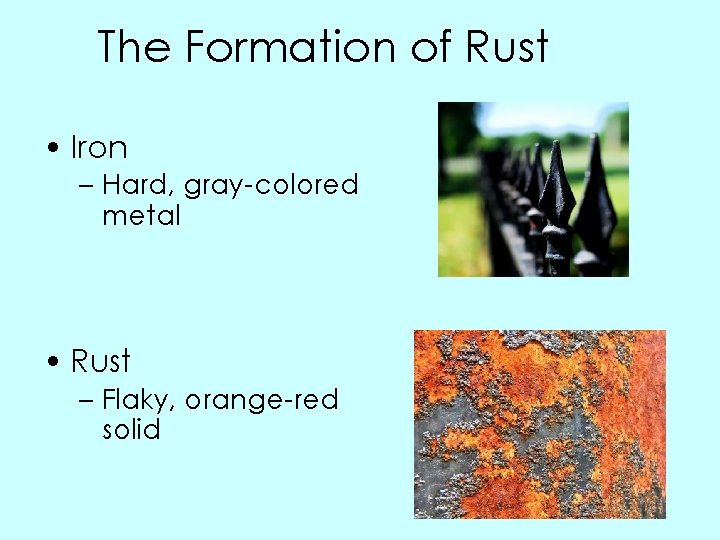 The Formation of Rust • Iron – Hard, gray-colored metal • Rust – Flaky,