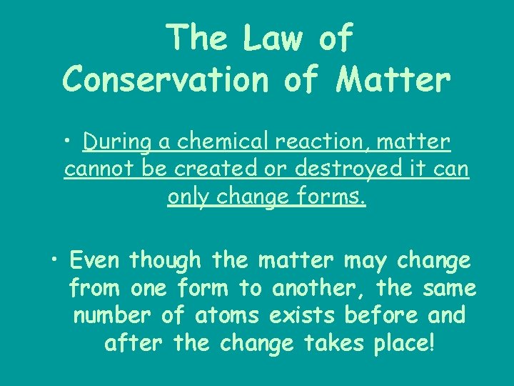 The Law of Conservation of Matter • During a chemical reaction, matter cannot be