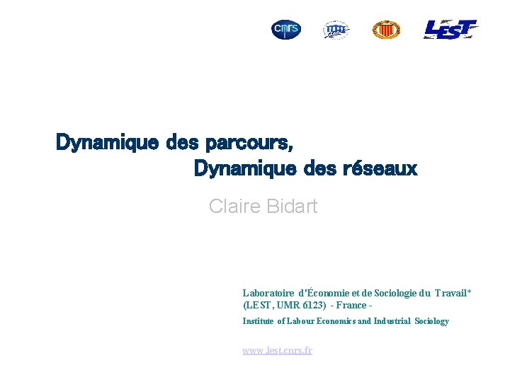 Dynamique des parcours, Dynamique des réseaux Claire Bidart Laboratoire d'Économie et de Sociologie du