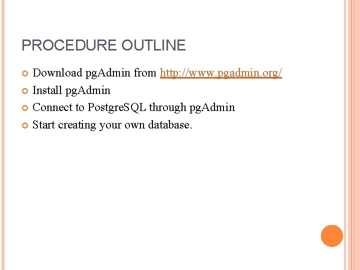 PROCEDURE OUTLINE Download pg. Admin from http: //www. pgadmin. org/ Install pg. Admin Connect