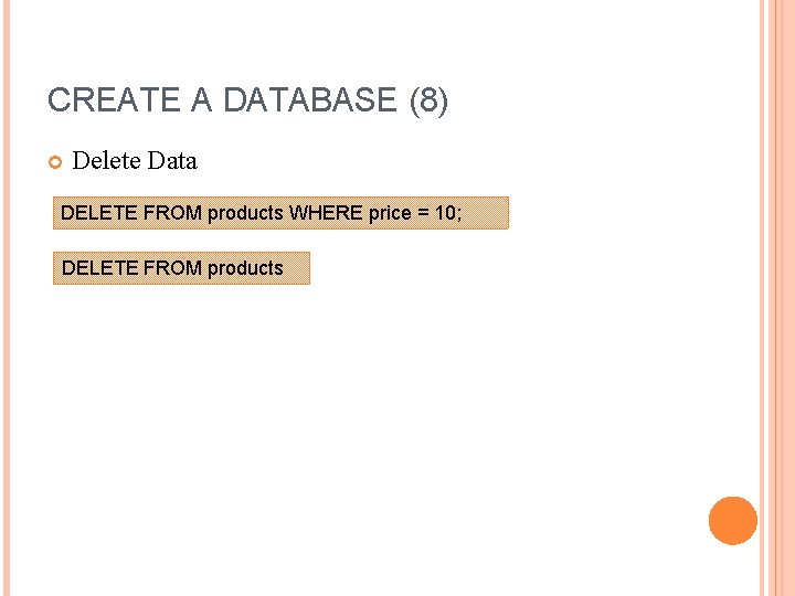 CREATE A DATABASE (8) Delete Data DELETE FROM products WHERE price = 10; DELETE