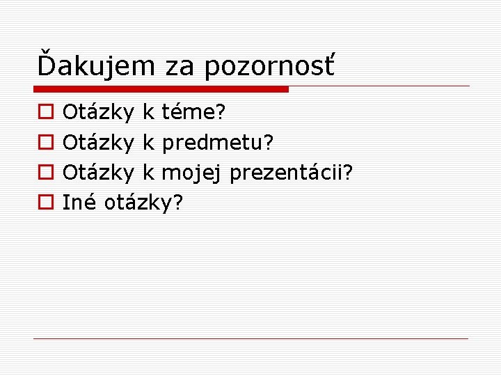 Ďakujem za pozornosť o o Otázky k téme? Otázky k predmetu? Otázky k mojej