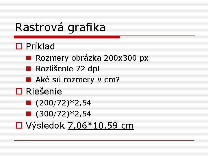 Rastrová grafika o Príklad n Rozmery obrázka 200 x 300 px n Rozlíšenie 72