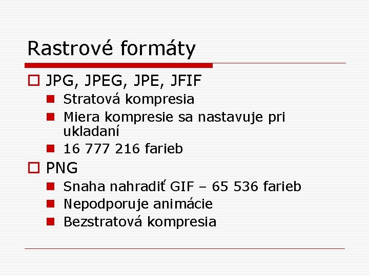 Rastrové formáty o JPG, JPE, JFIF n Stratová kompresia n Miera kompresie sa nastavuje