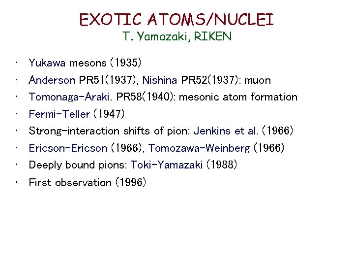 EXOTIC ATOMS/NUCLEI T. Yamazaki, RIKEN • • Yukawa mesons (1935) Anderson PR 51(1937), Nishina