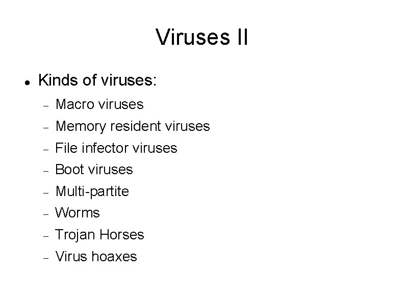 Viruses II Kinds of viruses: Macro viruses Memory resident viruses File infector viruses Boot