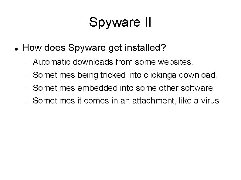 Spyware II How does Spyware get installed? Automatic downloads from some websites. Sometimes being