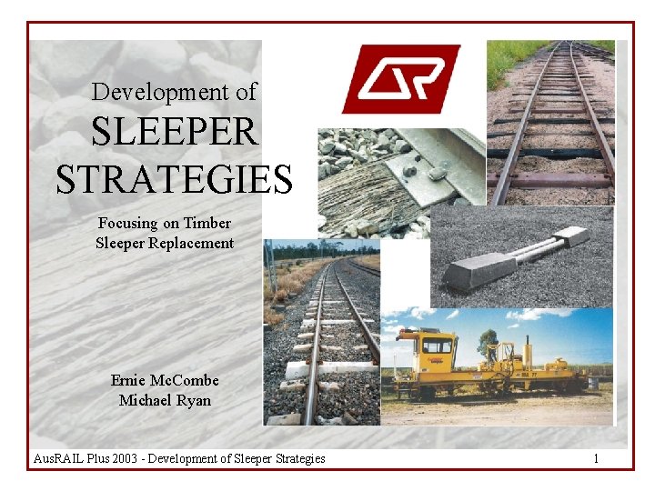 Development of SLEEPER STRATEGIES Focusing on Timber Sleeper Replacement Ernie Mc. Combe Michael Ryan