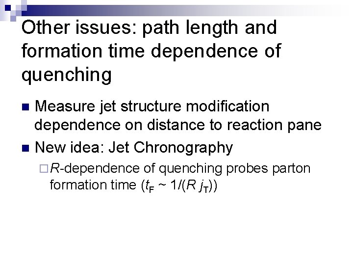 Other issues: path length and formation time dependence of quenching Measure jet structure modification