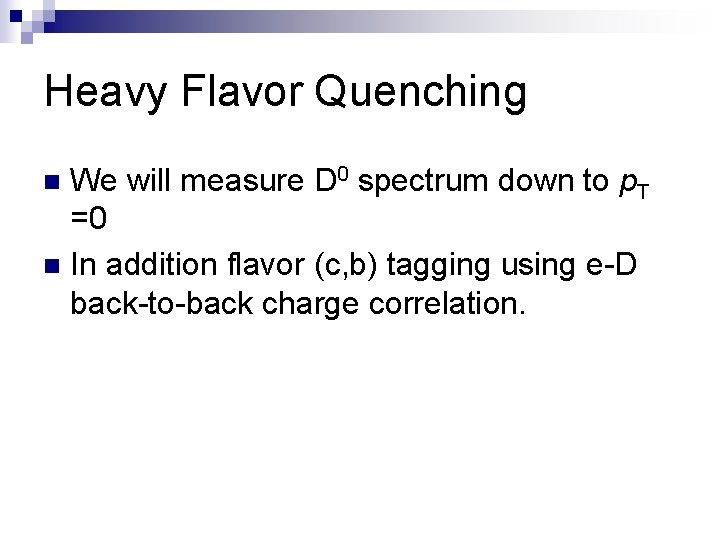 Heavy Flavor Quenching We will measure D 0 spectrum down to p. T =0