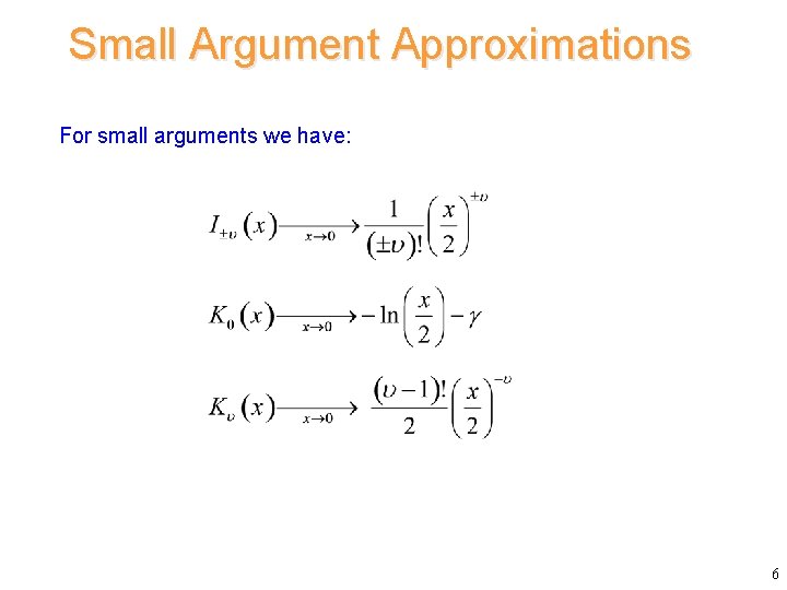 Small Argument Approximations For small arguments we have: 6 