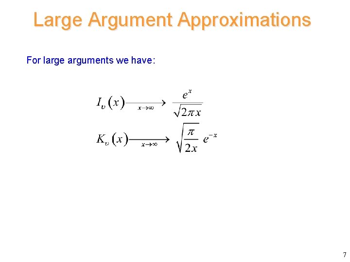 Large Argument Approximations For large arguments we have: 7 