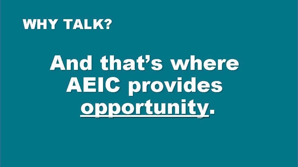 WHY TALK? And that’s where AEIC provides opportunity. 