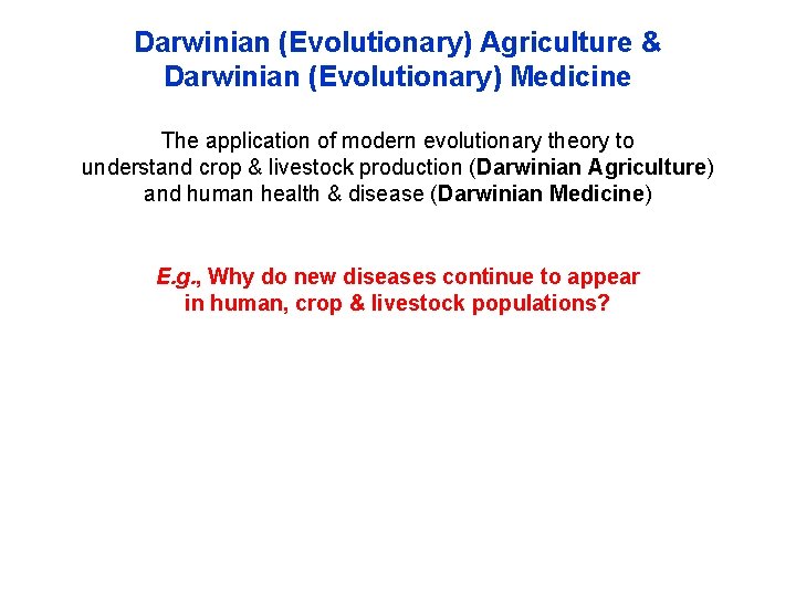 Darwinian (Evolutionary) Agriculture & Darwinian (Evolutionary) Medicine The application of modern evolutionary theory to