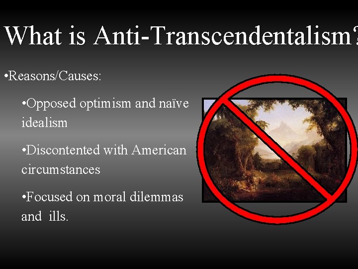 What is Anti-Transcendentalism? • Reasons/Causes: • Opposed optimism and naïve idealism • Discontented with