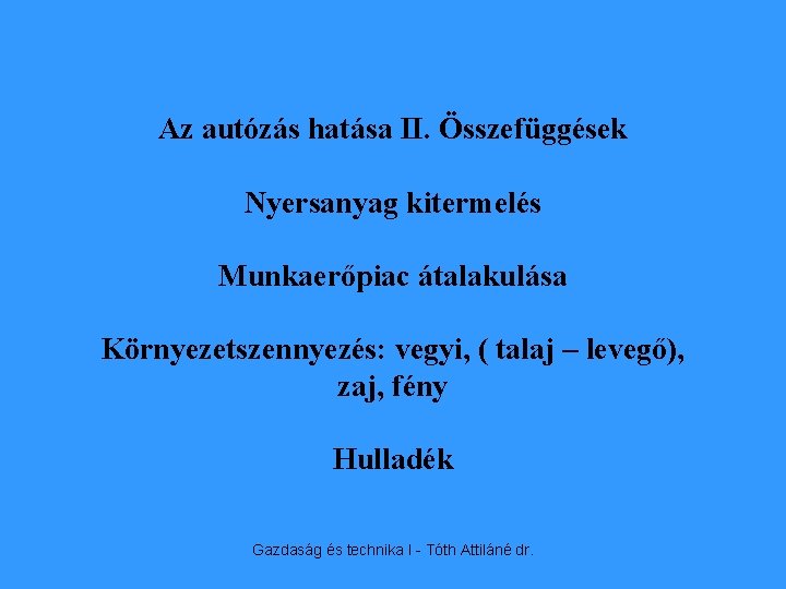 Az autózás hatása II. Összefüggések Nyersanyag kitermelés Munkaerőpiac átalakulása Környezetszennyezés: vegyi, ( talaj –