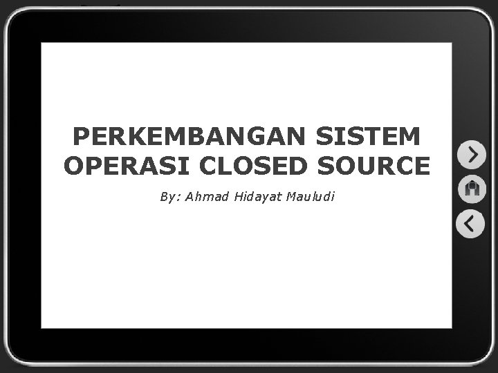 PERKEMBANGAN SISTEM OPERASI CLOSED SOURCE By: Ahmad Hidayat Mauludi 
