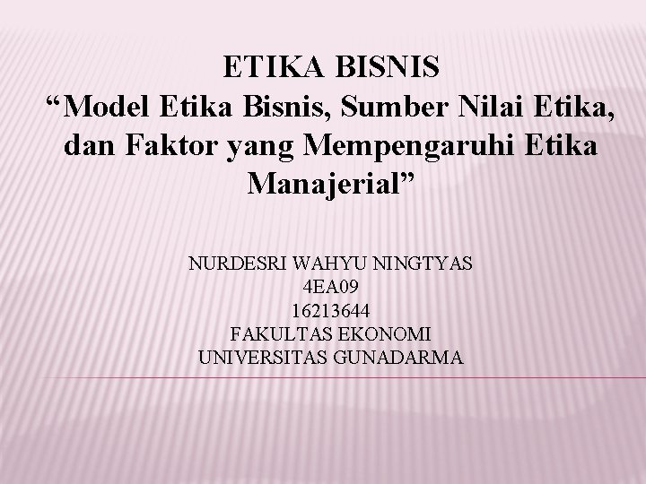 ETIKA BISNIS “Model Etika Bisnis, Sumber Nilai Etika, dan Faktor yang Mempengaruhi Etika Manajerial”