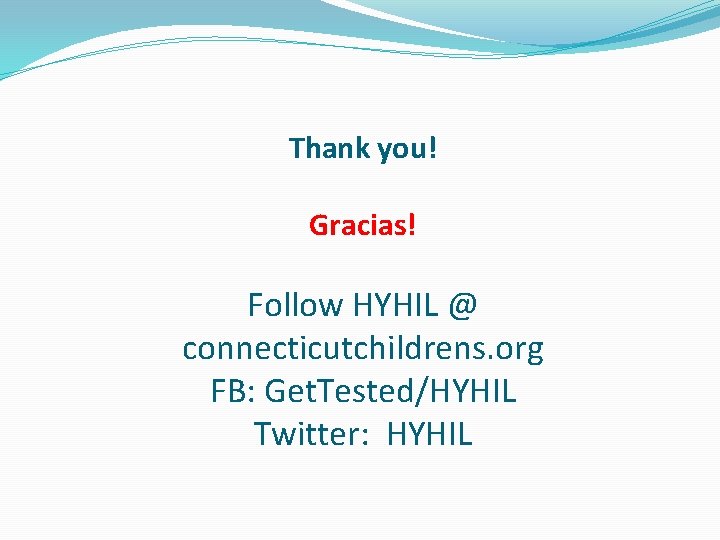 Thank you! Gracias! Follow HYHIL @ connecticutchildrens. org FB: Get. Tested/HYHIL Twitter: HYHIL 