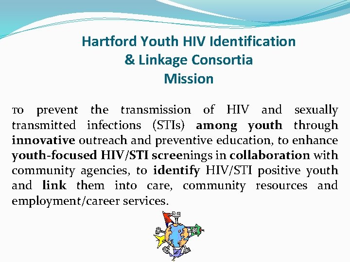 Hartford Youth HIV Identification & Linkage Consortia Mission To prevent the transmission of HIV