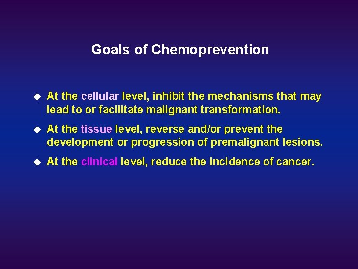 Goals of Chemoprevention u At the cellular level, inhibit the mechanisms that may lead