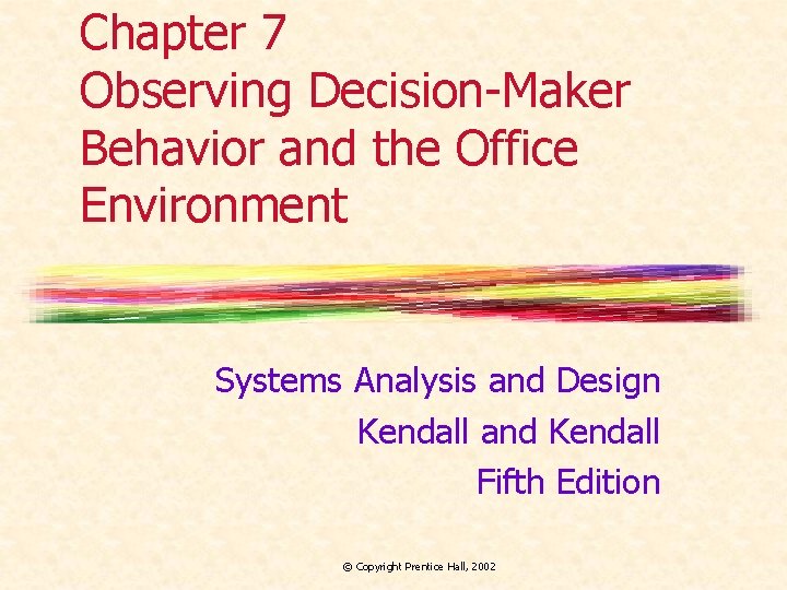 Chapter 7 Observing Decision-Maker Behavior and the Office Environment Systems Analysis and Design Kendall