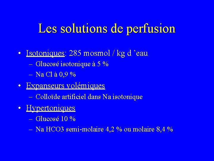 Les solutions de perfusion • Isotoniques: 285 mosmol / kg d ’eau – Glucosé