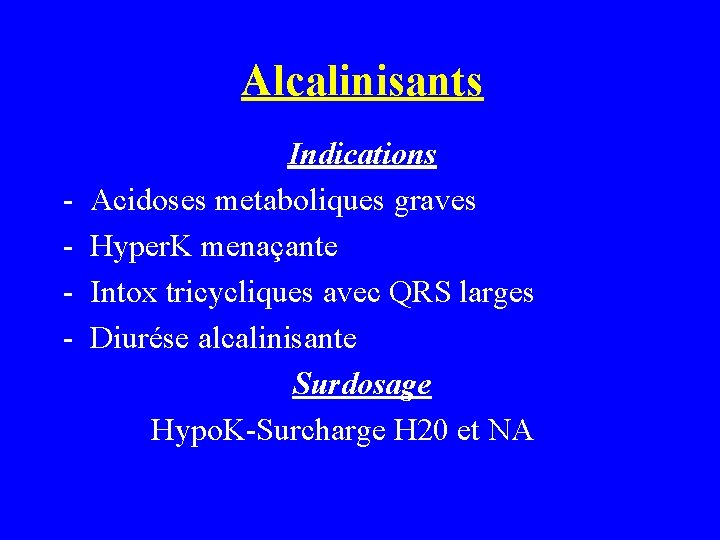 Alcalinisants - Indications Acidoses metaboliques graves Hyper. K menaçante Intox tricycliques avec QRS larges