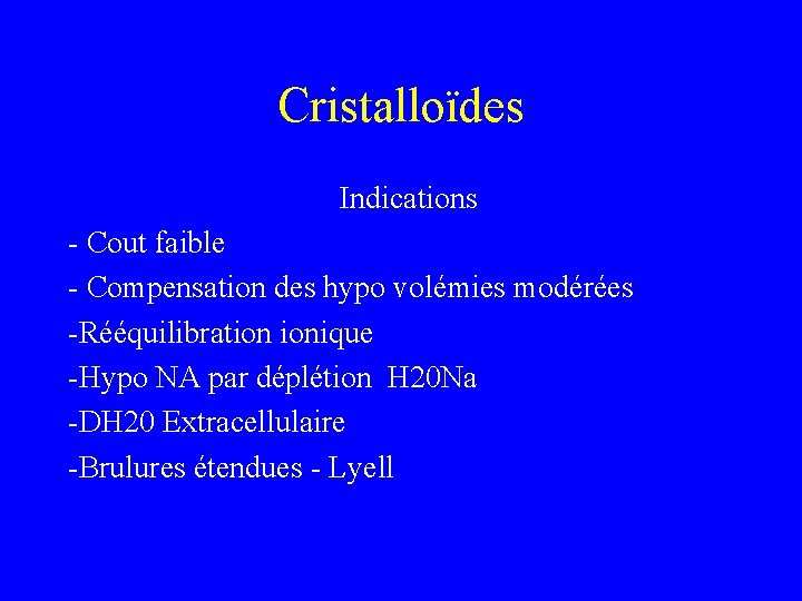 Cristalloïdes Indications - Cout faible - Compensation des hypo volémies modérées -Rééquilibration ionique -Hypo Cristalloïdes Indications - Cout faible - Compensation des hypo volémies modérées -Rééquilibration ionique -Hypo