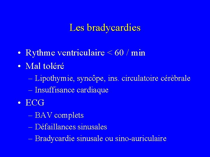 Les bradycardies • Rythme ventriculaire < 60 / min • Mal toléré – Lipothymie,