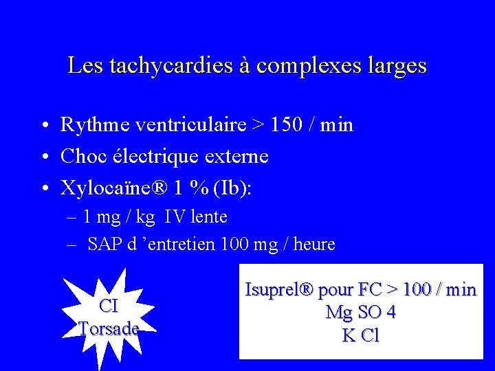 Les tachycardies à complexes larges • Rythme ventriculaire > 150 / min • Choc