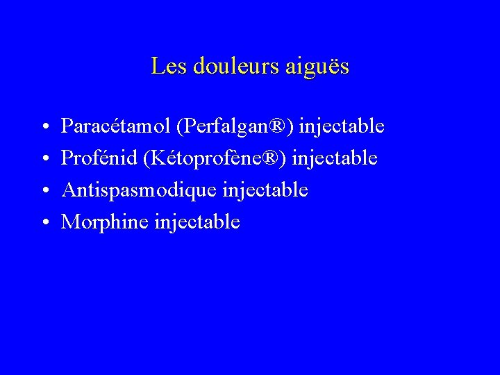 Les douleurs aiguës • • Paracétamol (Perfalgan®) injectable Profénid (Kétoprofène®) injectable Antispasmodique injectable Morphine