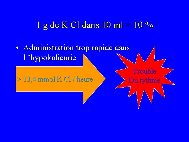 1 g de K Cl dans 10 ml = 10 % • Administration trop