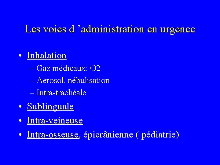 Les voies d ’administration en urgence • Inhalation – Gaz médicaux: O 2 – Les voies d ’administration en urgence • Inhalation – Gaz médicaux: O 2 –